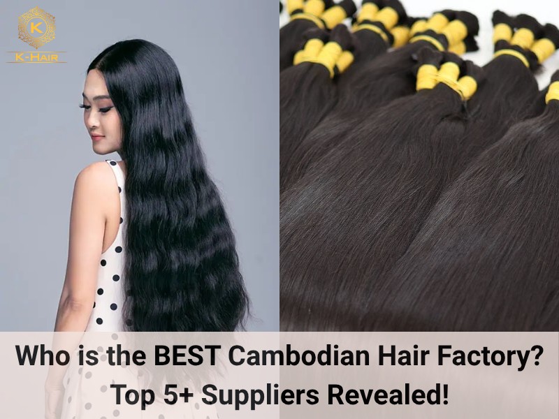Who is the BEST Cambodian Hair Factory?
