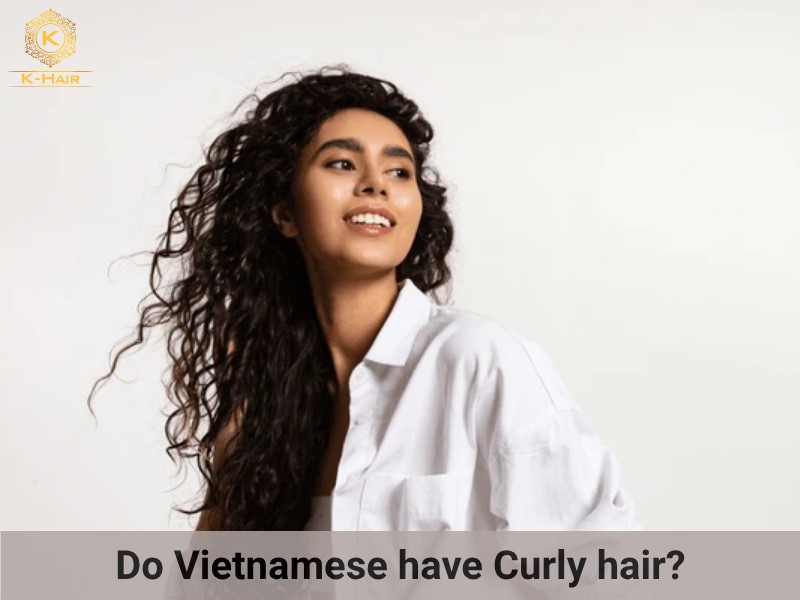 Vietnamese don’t have naturally curly hair