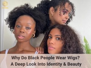 Why Do Black People Wear Wigs?